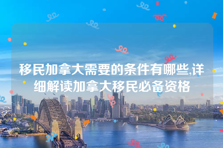 加拿大移民条件解析：不同移民方式适合哪类申请人？插图